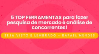 Seja Visto e Lembrado – 5 TOP FERRAMENTAS para fazer pesquisa de mercado e análise de concorrentes!