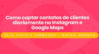 Seja Visto e Lembrado – Como Captar Contatos de Clientes Diariamente no Instagram e Google Maps