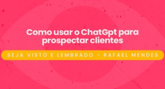 Seja Visto e Lembrado – Como usar o ChatGpt para prospectar clientes