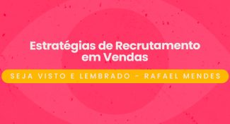 Seja Visto e Lembrado – Estratégias de Recrutamento em Vendas