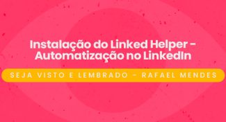 Seja Visto e Lembrado – Instalação do Linked Helper – Automatização no LinkedIn