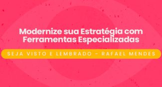 Seja Visto e Lembrado – Modernize sua Estratégia com Ferramentas Especializadas