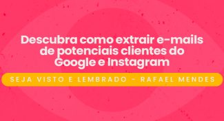 Seja Visto  e Lembrado – Descubra como extrair e-mails de potenciais clientes do Google e Instagram