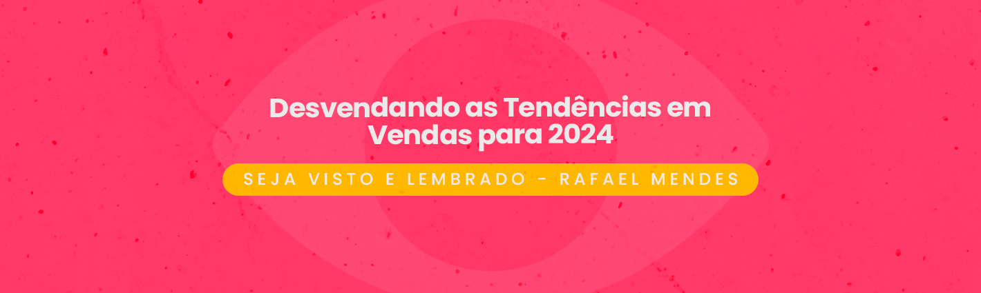 Seja Visto e Lembrado – Desvendando as Tendências em Vendas para 2024