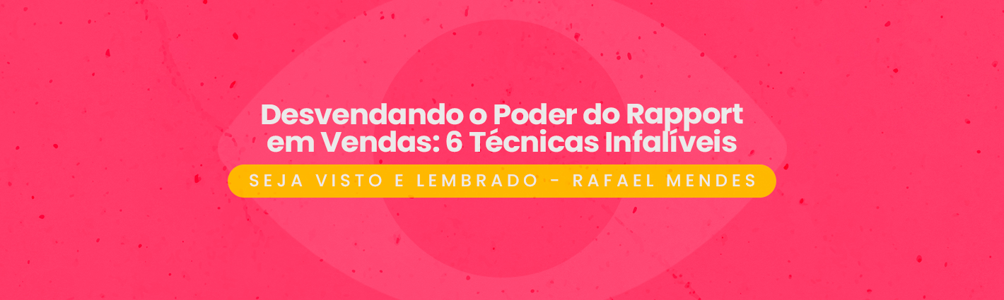 Seja Visto e Lembrado – Desvendando o Poder do Rapport em Vendas: 6 Técnicas Infalíveis