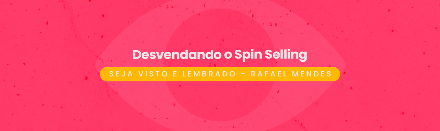 Seja Visto e Lembrado – Desvendando o Spin Selling