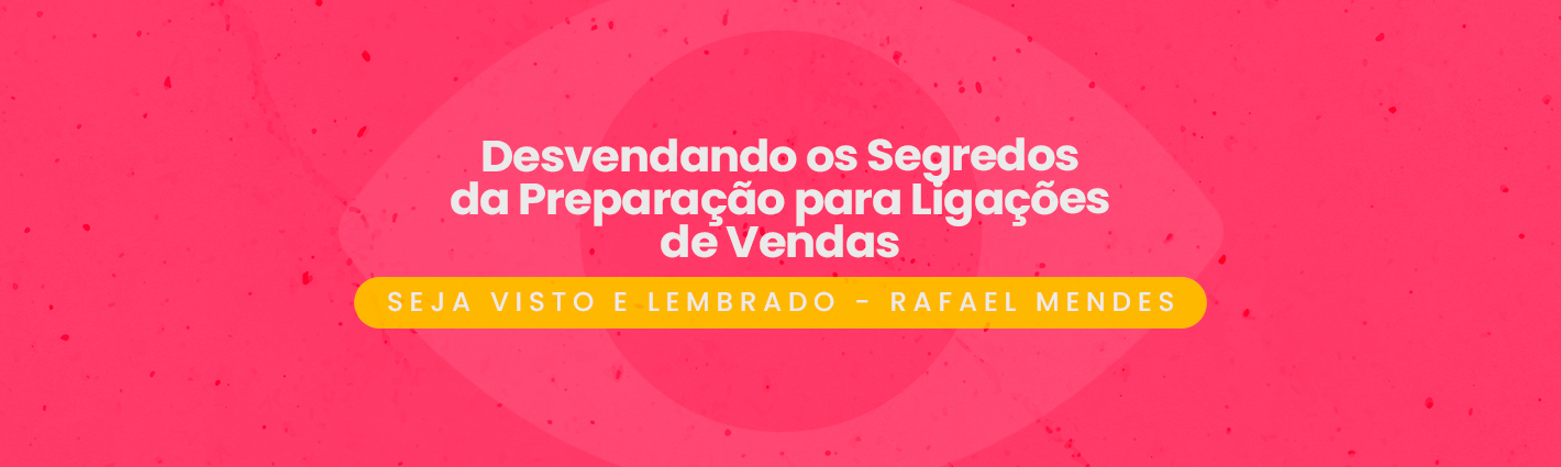 Seja Visto e Lembrado – Desvendando os Segredos da Preparação para Ligações de Vendas