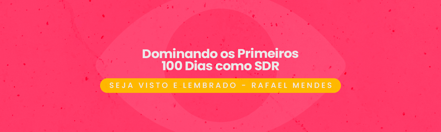 Seja Visto e Lembrado – Dominando os Primeiros 100 Dias como SDR