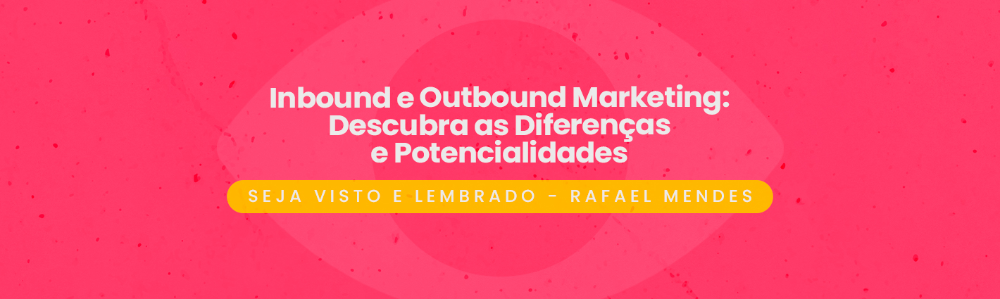 Seja Visto e Lembrado – Inbound e Outbound Marketing