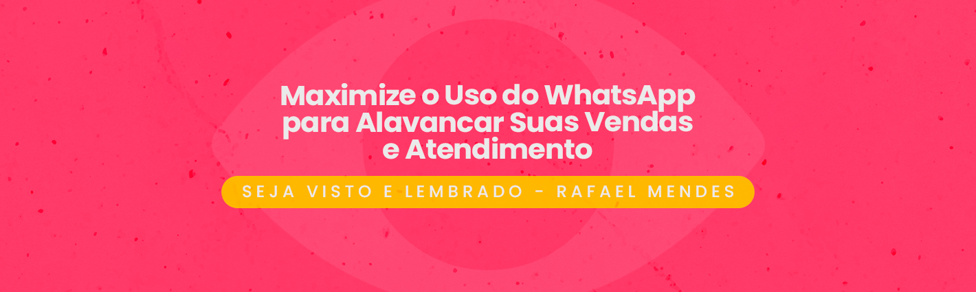 Seja Visto e Lembrado – Maximize o Uso do WhatsApp para Alavancar Suas Vendas e Atendimento