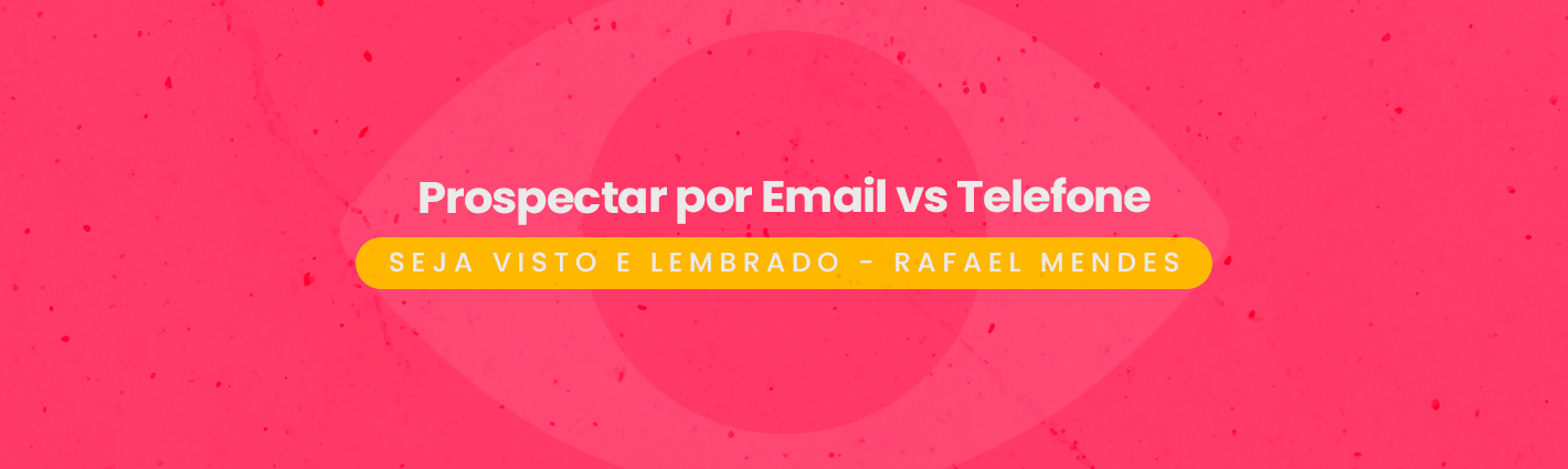 Seja Visto e Lembrado – Prospectar por Email vs. Telefone