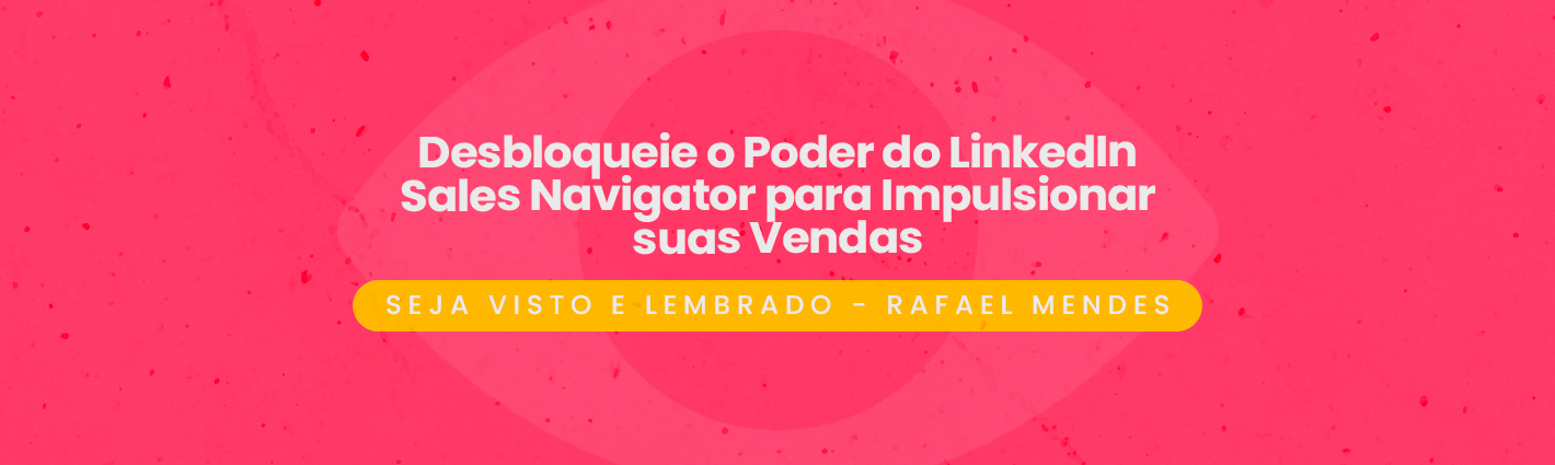 Seja Visto e Lembrado – Desbloqueie o Poder do LinkedIn Sales Navigator para Impulsionar suas Vendas