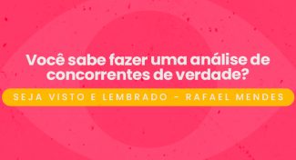 Seja Visto e Lembrado –  Você sabe fazer uma análise de concorrentes de verdade?