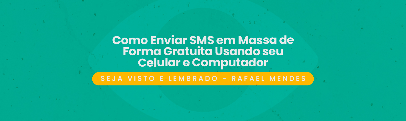 Seja Visto e Lembrado – Como Enviar SMS em Massa de Forma Gratuita Usando seu Celular e Computador