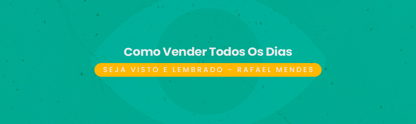 Seja Visto e Lembrado – Como Vender Todos Os Dias