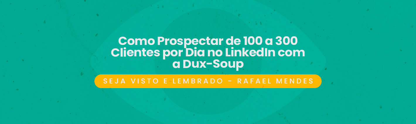 Seja Visto e Lembrado – Como Prospectar de 100 a 300 Clientespor Dia no LinkedIn com a Dux-Soup