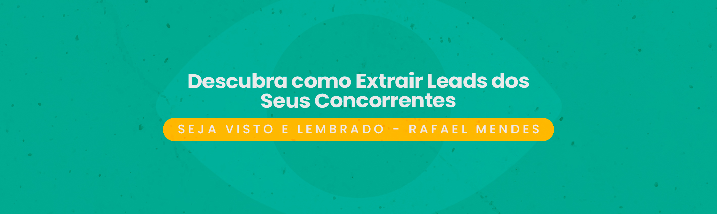 Seja Visto e Lembrado – Descubra como Extrair Leads dos Seus Concorrentes