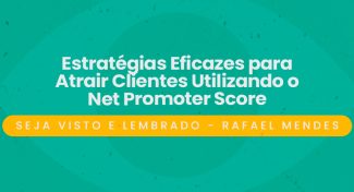 Seja Visto e Lembrado – Estratégias Eficazes para Atrair Clientes Utilizando o Net Promoter Score