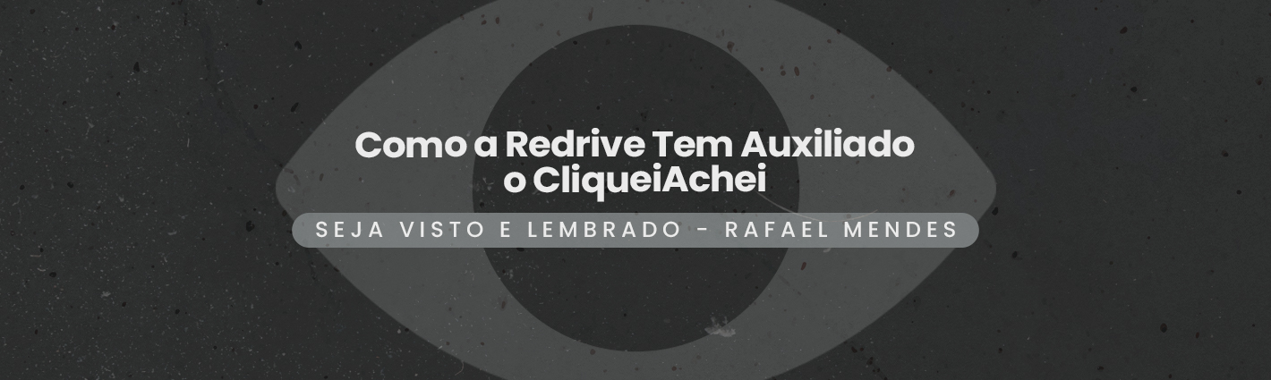 Seja Visto e Lembrado – Como a Redrive Tem Auxiliado o CliqueiAchei