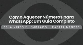 Seja Visto e Lembrado – Como Aquecer Números para WhatsApp: Um Guia Completo