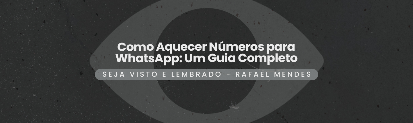 Seja Visto e Lembrado – Como Aquecer Números para WhatsApp: Um Guia Completo