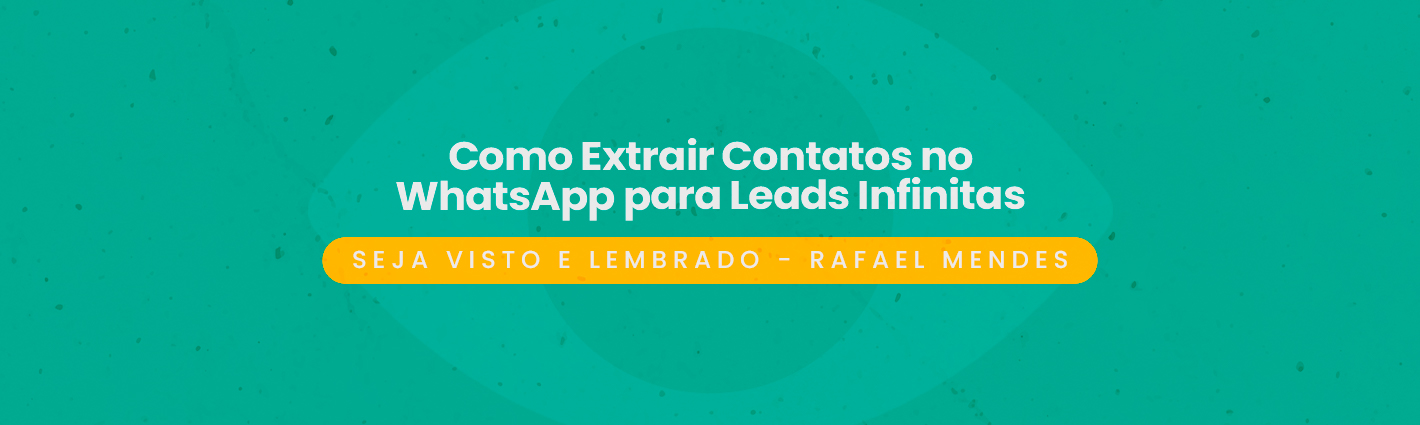 Seja Visto e Lembrado – Como Extrair Contatos no WhatsApp para Leads Infinitas