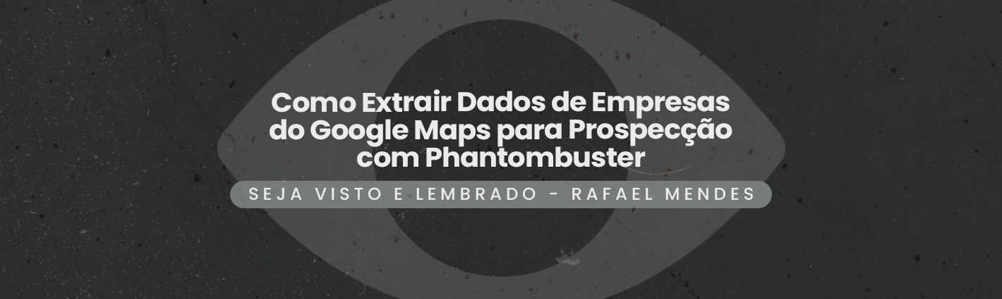 Seja Visto e Lembrado – Como Extrair Dados de Empresas do Google Maps para Prospecção com Phantombuster