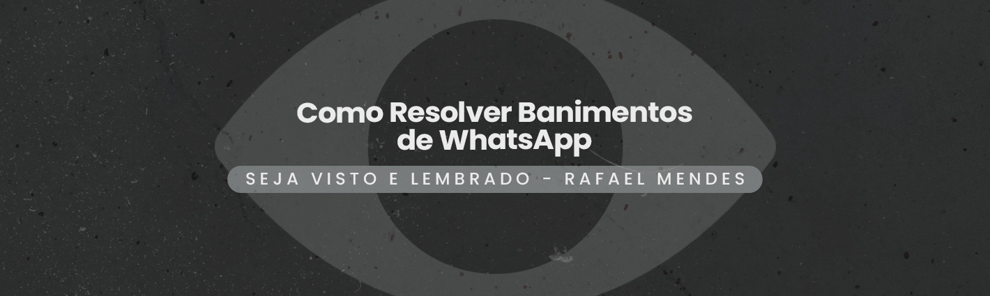 Seja Visto e Lembrado – Como Resolver Banimentos de WhatsApp