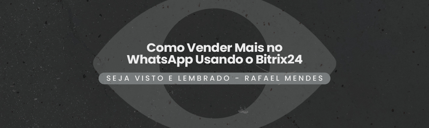 Seja Visto e Lembrado – Como Vender Mais no WhatsApp Usando o Bitrix24