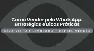 Seja Visto e Lembrado – Como Vender pelo WhatsApp: Estratégias e Dicas Práticas