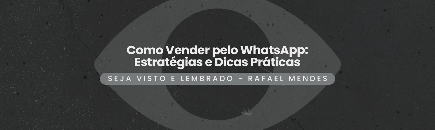 Seja Visto e Lembrado – Como Vender pelo WhatsApp: Estratégias e Dicas Práticas