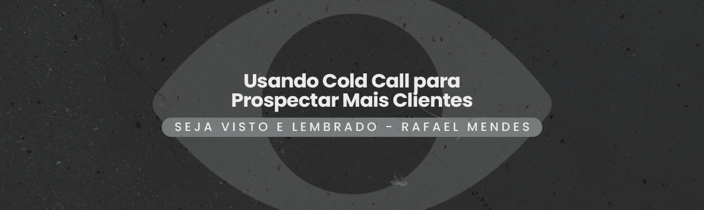 Seja Visto e Lembrado – Usando Cold Call para Prospectar Mais Clientes