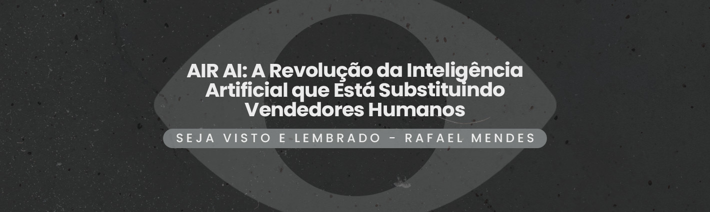 Seja Visto e Lembrado – AIR AI: A Revolução da Inteligência Artificial que Está Substituindo Vendedores Humanos