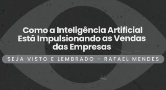 Seja Visto e Lembrado – Como a Inteligência Artificial Está Impulsionando as Vendas das Empresas