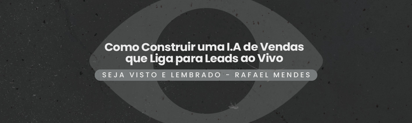 Seja Visto e Lembrado – Como Construir uma I.A de Vendas que Liga para Leads ao Vivo: Guia Completo