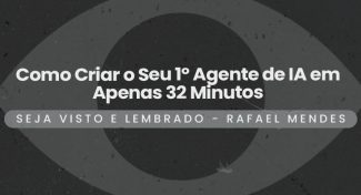 Seja Visto e Lembrado – Como Criar o Seu 1º Agente de IA em Apenas 32 Minutos