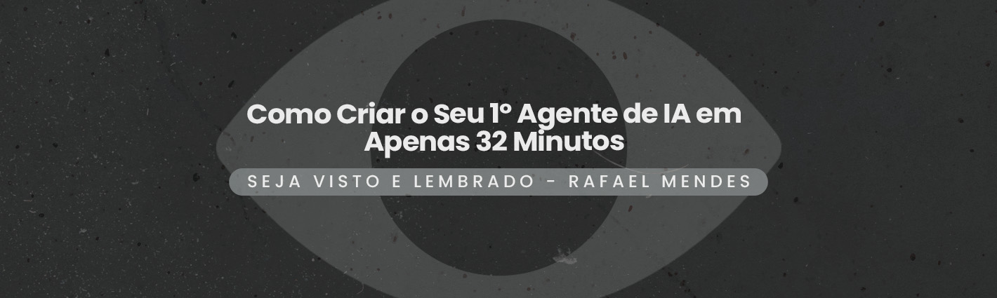 Seja Visto e Lembrado – Como Criar o Seu 1º Agente de IA em Apenas 32 Minutos