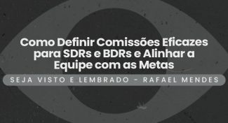 Seja Visto e Lembrado – Como Definir Comissões Eficazes para SDRs e BDRs e Alinhar a Equipe com as Metas