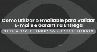 Seja Visto e Lembrado – Como Utilizar o Emailable para Validar E-mails e Garantir a Entrega