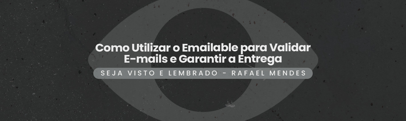 Seja Visto e Lembrado – Como Utilizar o Emailable para Validar E-mails e Garantir a Entrega