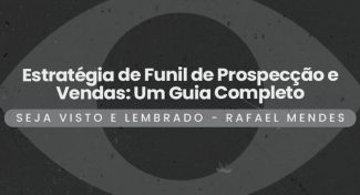 Seja Visto e Lembrado – Estratégia de Funil de Prospecção e Vendas: Um Guia Completo