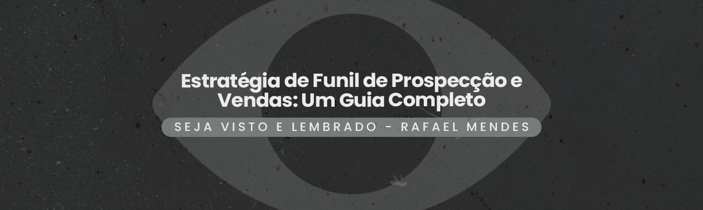 Seja Visto e Lembrado – Estratégia de Funil de Prospecção e Vendas: Um Guia Completo