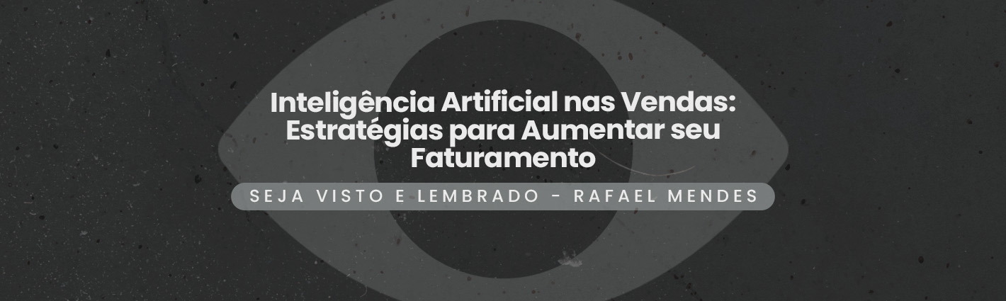 Seja Visto e Lembrado – Inteligência Artificial nas Vendas: Estratégias para Aumentar seu Faturamento