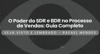 Seja Visto e Lembrado – O Poder do SDR e BDR no Processo de Vendas: Guia Completo