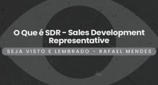 Seja Visto e Lembrado – O Que é SDR – Sales Development Representative