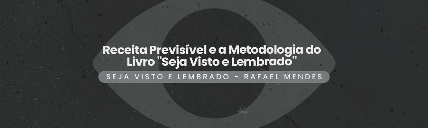 Receita Previsível e a Metodologia do Livro “Seja Visto e Lembrado”