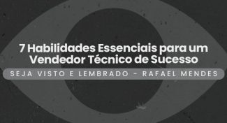 Seja Visto e Lembrado – 7 Habilidades Essenciais para um Vendedor Técnico de Sucesso