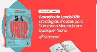 Seja Visto e Lembrado – Geração de Leads B2B: Estratégias Eficazes para Dominar o Mercado em Qualquer Nicho