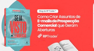 Seja Visto e Lembrado – Como Criar Assuntos de E-mails de Prospecção Comercial que Geram Aberturas