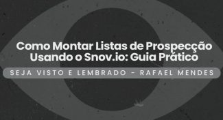 Seja Visto e Lembrado – Como Montar Listas de Prospecção Usando o Snov.io: Guia Prático para 2024